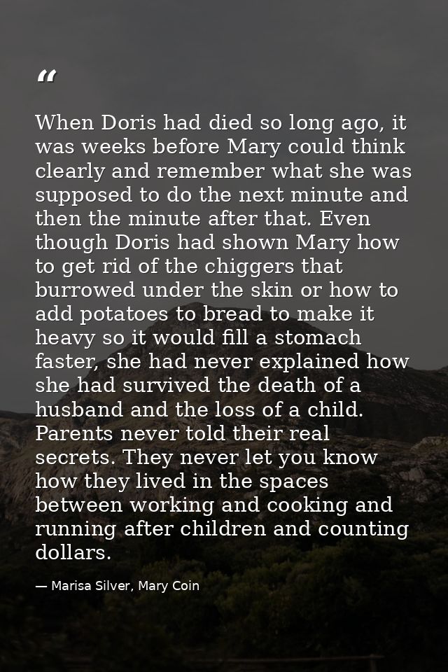 When Doris had died so long ago, it was weeks before Mary could think clearly and remember what she was supposed to do t — Marisa Silver, Mary Coin