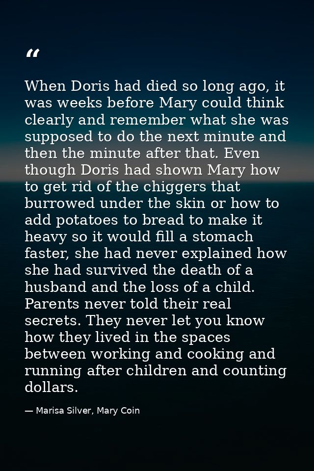 When Doris had died so long ago, it was weeks before Mary could think clearly and remember what she was supposed to do t — Marisa Silver, Mary Coin