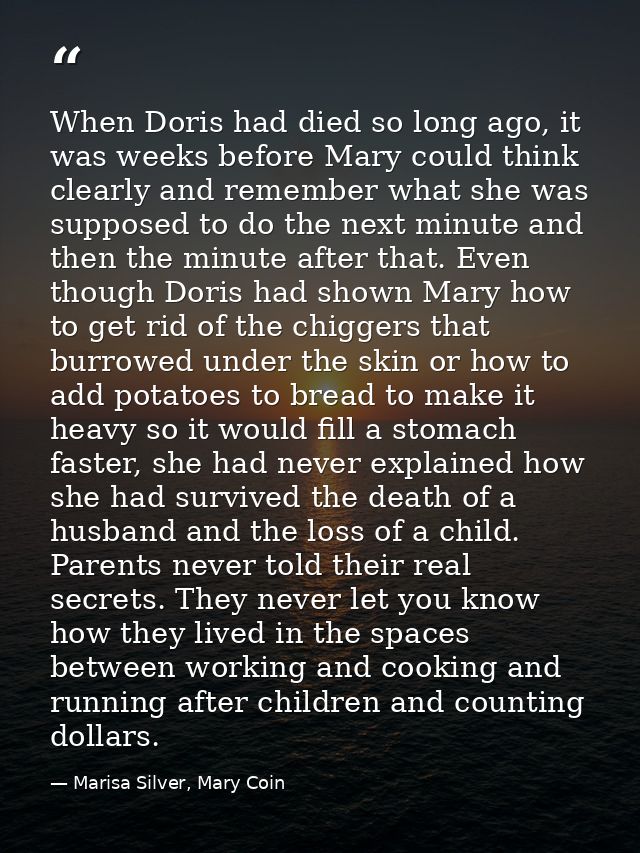 When Doris had died so long ago, it was weeks before Mary could think clearly and remember what she was supposed to do t — Marisa Silver, Mary Coin