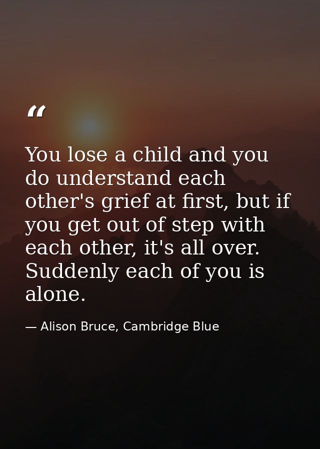 You lose a child and you do understand each other's grief at first, but if you get out of step with each other, it's all — Alison Bruce, Cambridge Blue