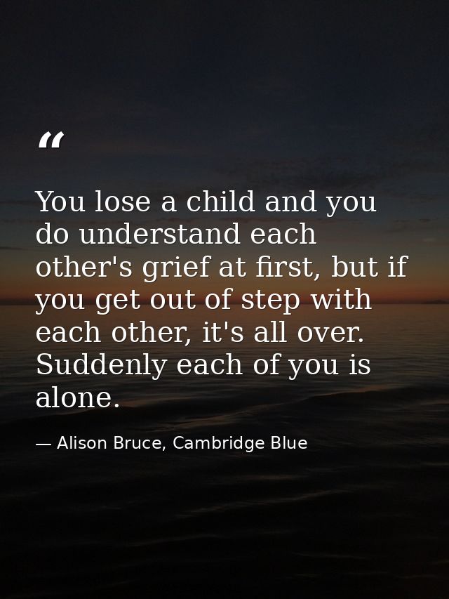 You lose a child and you do understand each other's grief at first, but if you get out of step with each other, it's all — Alison Bruce, Cambridge Blue