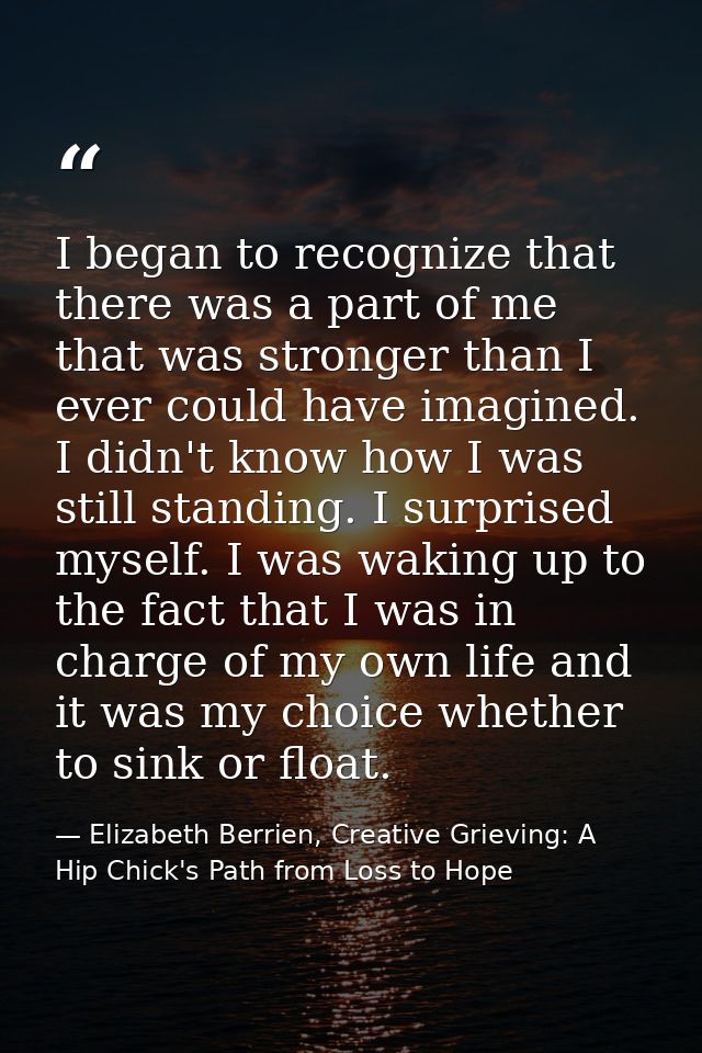 I began to recognize that there was a part of me that was stronger than I ever could have imagined. I didn't know how I  — Elizabeth Berrien, Creative Grieving: A Hip Chick's Path from Loss to Hope