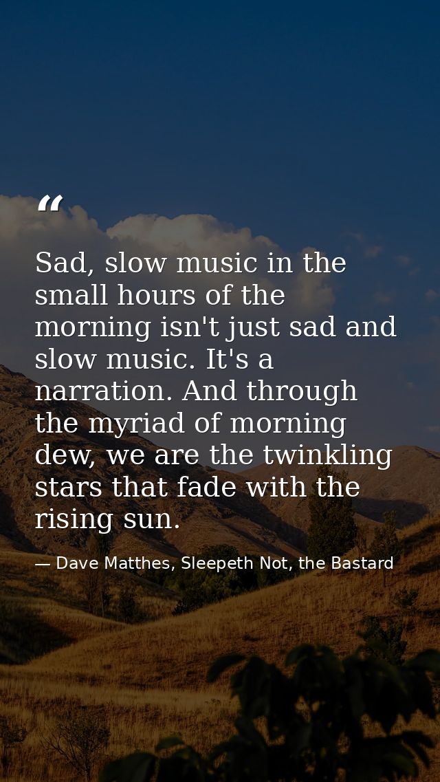 Sad, slow music in the small hours of the morning isn't just sad and slow music. It's a narration. And through the myria — Dave Matthes, Sleepeth Not, the Bastard