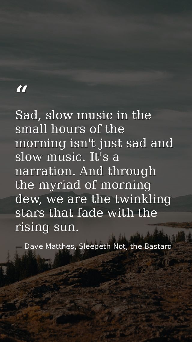 Sad, slow music in the small hours of the morning isn't just sad and slow music. It's a narration. And through the myria — Dave Matthes, Sleepeth Not, the Bastard