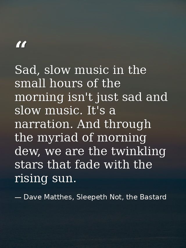 Sad, slow music in the small hours of the morning isn't just sad and slow music. It's a narration. And through the myria — Dave Matthes, Sleepeth Not, the Bastard