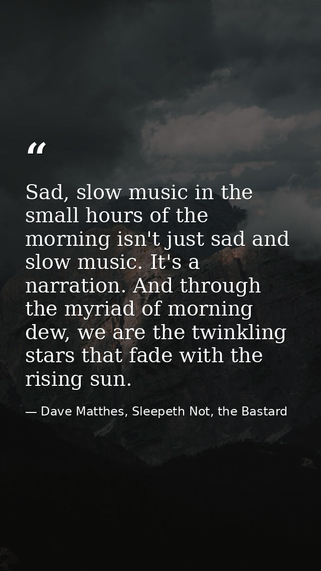 Sad, slow music in the small hours of the morning isn't just sad and slow music. It's a narration. And through the myria — Dave Matthes, Sleepeth Not, the Bastard