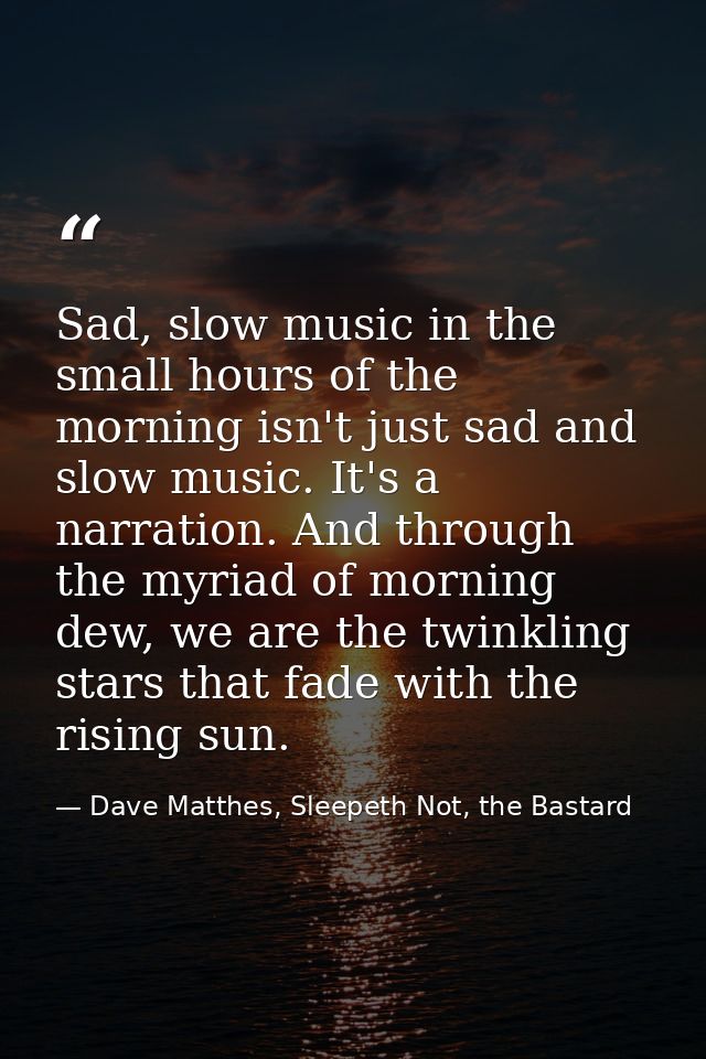 Sad, slow music in the small hours of the morning isn't just sad and slow music. It's a narration. And through the myria — Dave Matthes, Sleepeth Not, the Bastard