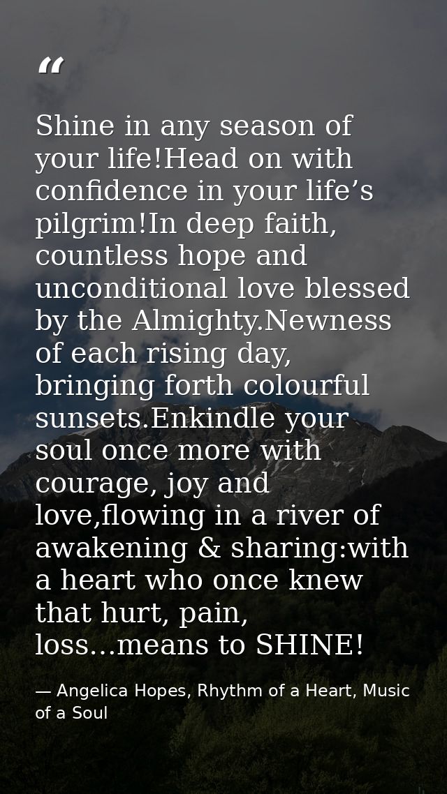Shine in any season of your life!Head on with confidence in your life’s pilgrim!In deep faith, countless hope and uncond — Angelica Hopes, Rhythm of a Heart, Music of a Soul