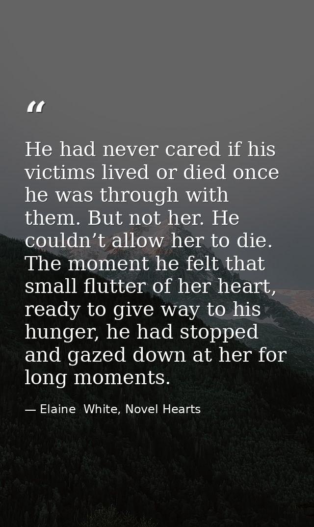 He had never cared if his victims lived or died once he was through with them. But not her. He couldn’t allow her to die — Elaine  White, Novel Hearts