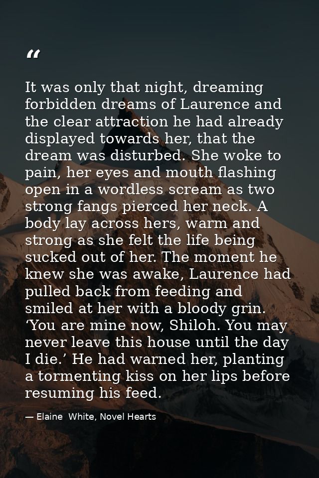It was only that night, dreaming forbidden dreams of Laurence and the clear attraction he had already displayed towards  — Elaine  White, Novel Hearts