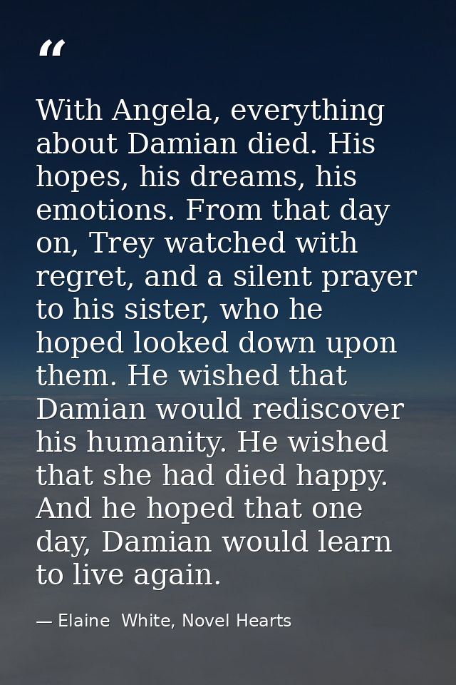 With Angela, everything about Damian died. His hopes, his dreams, his emotions. From that day on, Trey watched with regr — Elaine  White, Novel Hearts
