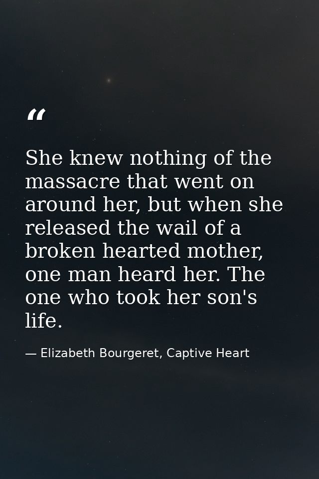 She knew nothing of the massacre that went on around her, but when she released the wail of a broken hearted mother, one — Elizabeth Bourgeret, Captive Heart