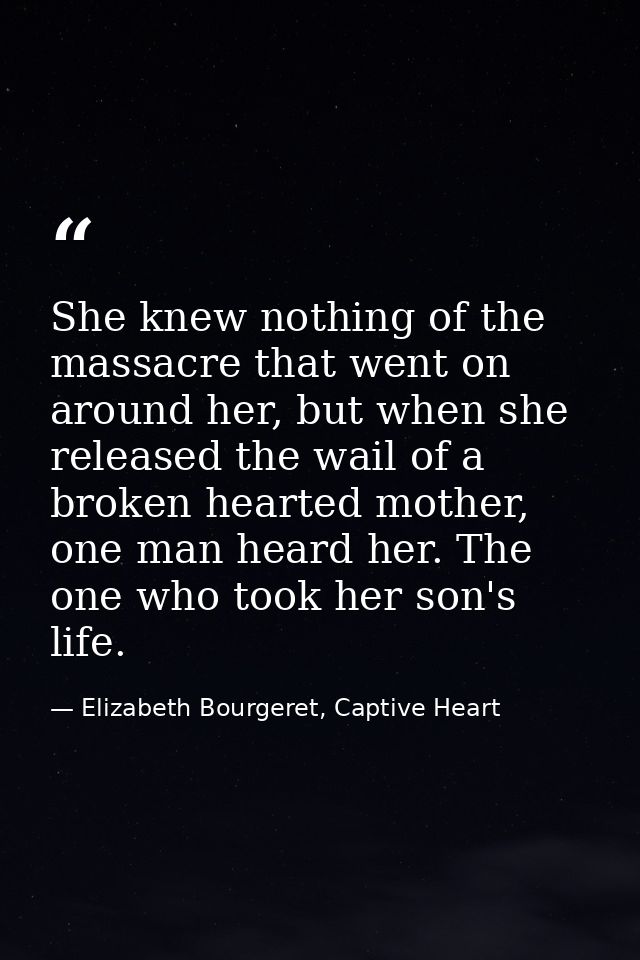 She knew nothing of the massacre that went on around her, but when she released the wail of a broken hearted mother, one — Elizabeth Bourgeret, Captive Heart