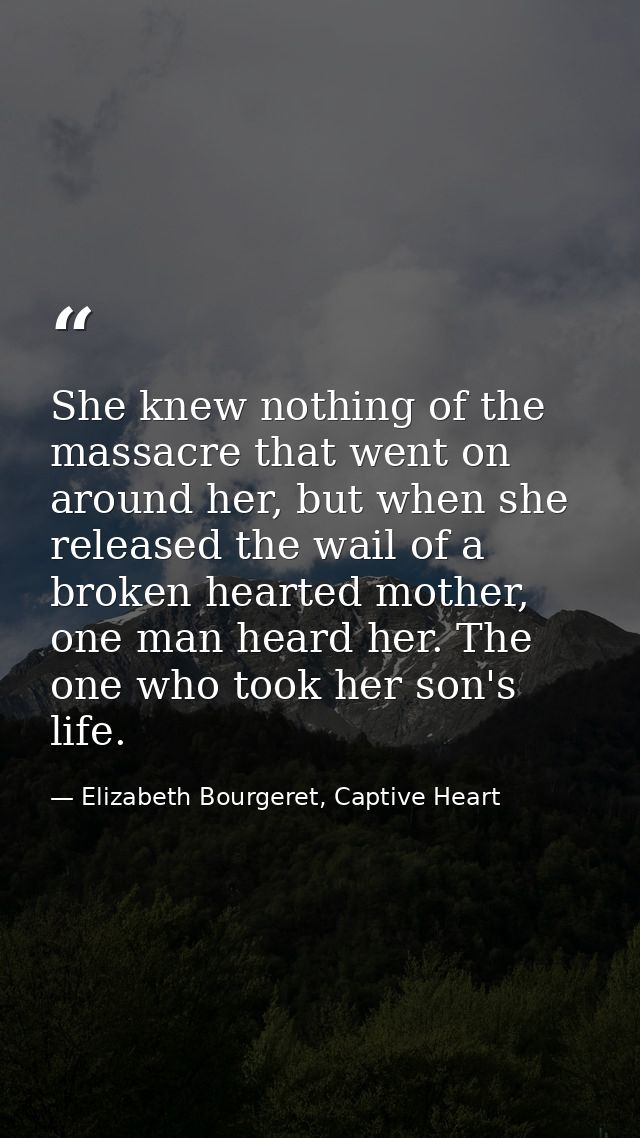 She knew nothing of the massacre that went on around her, but when she released the wail of a broken hearted mother, one — Elizabeth Bourgeret, Captive Heart