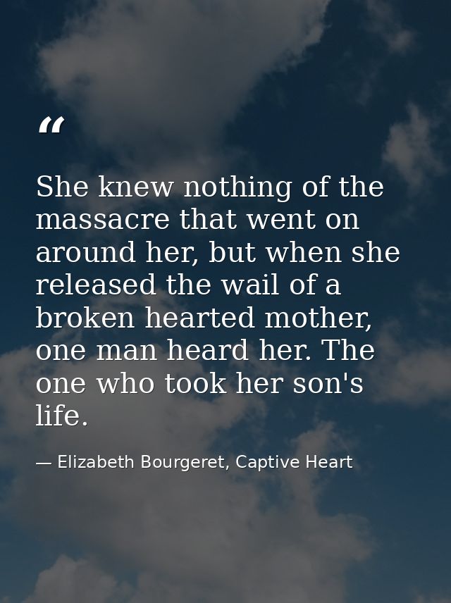 She knew nothing of the massacre that went on around her, but when she released the wail of a broken hearted mother, one — Elizabeth Bourgeret, Captive Heart