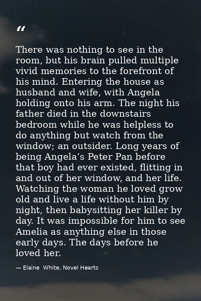 There was nothing to see in the room, but his brain pulled multiple vivid memories to the forefront of his mind. Enterin — Elaine  White, Novel Hearts