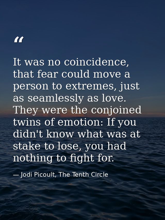 It was no coincidence, that fear could move a person to extremes, just as seamlessly as love. They were the conjoined tw — Jodi Picoult, The Tenth Circle