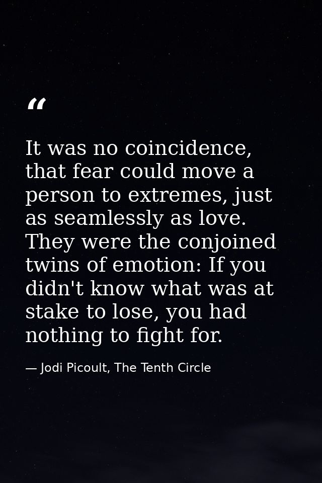 It was no coincidence, that fear could move a person to extremes, just as seamlessly as love. They were the conjoined tw — Jodi Picoult, The Tenth Circle