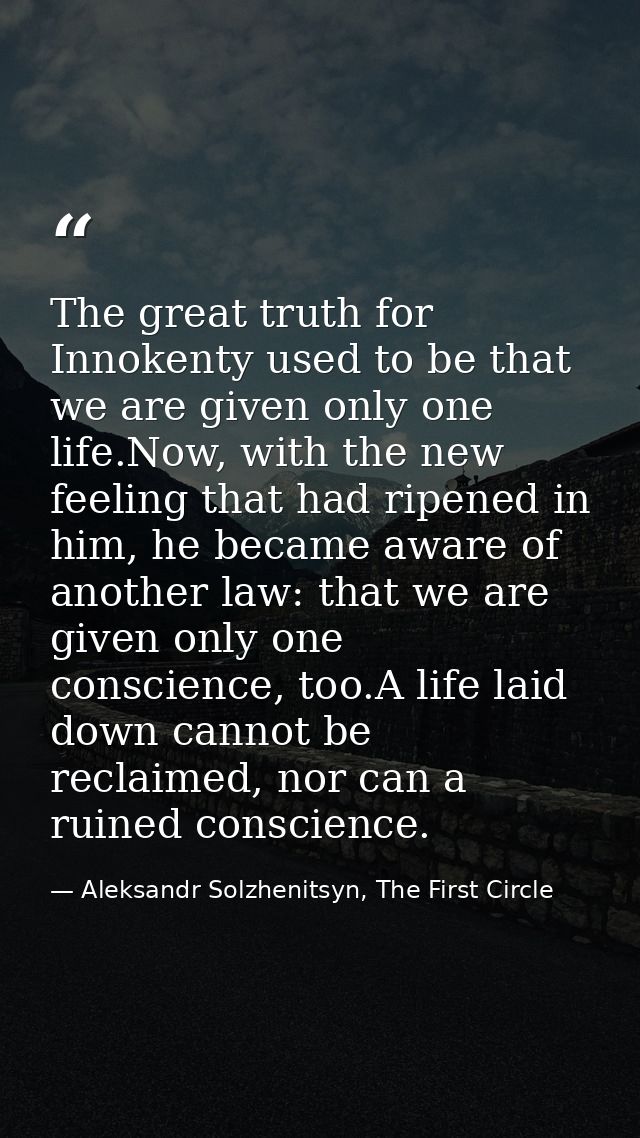 The great truth for Innokenty used to be that we are given only one life.Now, with the new feeling that had ripened in h — Aleksandr Solzhenitsyn, The First Circle