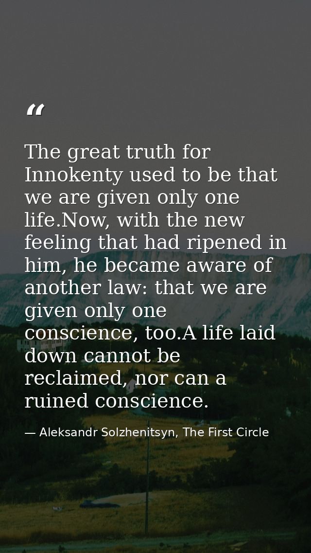 The great truth for Innokenty used to be that we are given only one life.Now, with the new feeling that had ripened in h — Aleksandr Solzhenitsyn, The First Circle