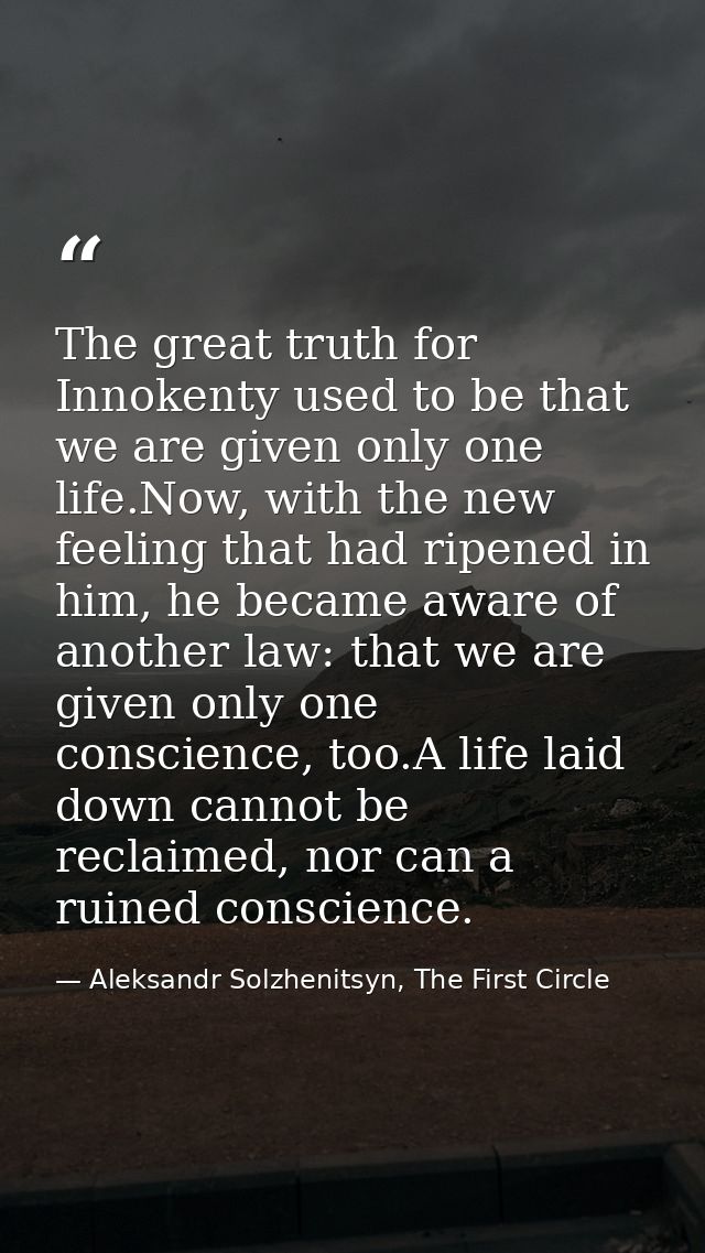 The great truth for Innokenty used to be that we are given only one life.Now, with the new feeling that had ripened in h — Aleksandr Solzhenitsyn, The First Circle