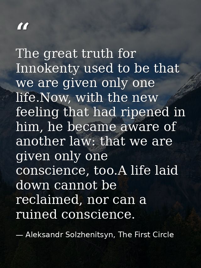 The great truth for Innokenty used to be that we are given only one life.Now, with the new feeling that had ripened in h — Aleksandr Solzhenitsyn, The First Circle