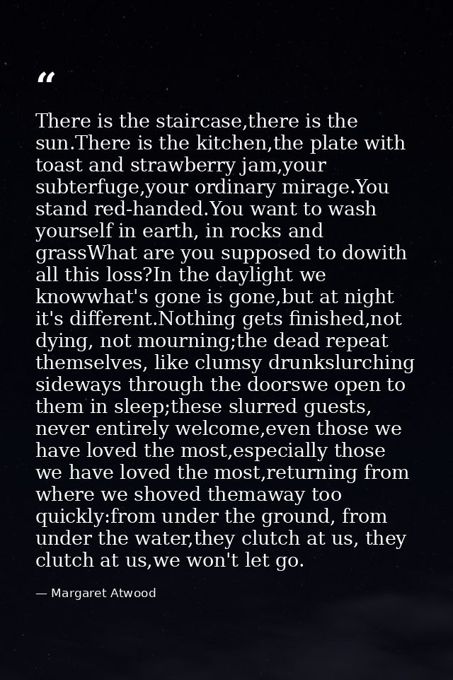 There is the staircase,there is the sun.There is the kitchen,the plate with toast and strawberry jam,your subterfuge,you — Margaret Atwood