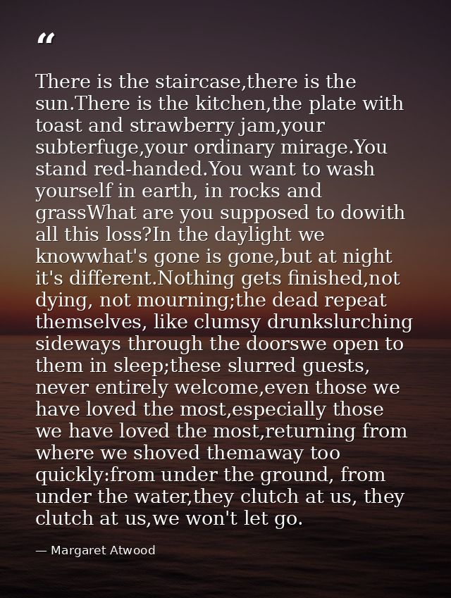 There is the staircase,there is the sun.There is the kitchen,the plate with toast and strawberry jam,your subterfuge,you — Margaret Atwood