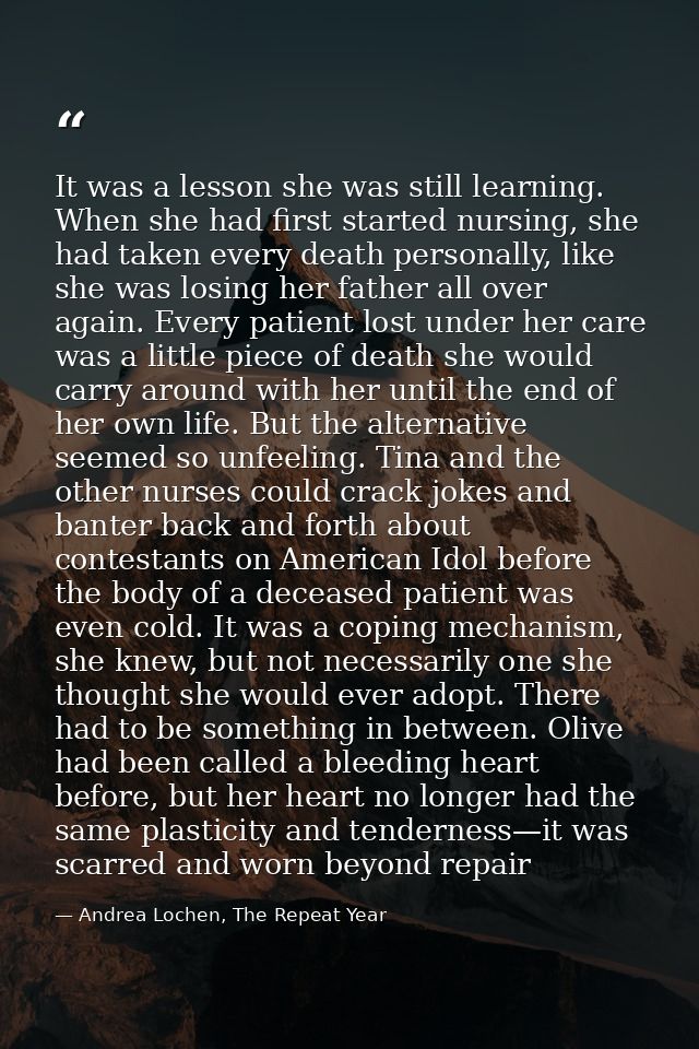 It was a lesson she was still learning. When she had first started nursing, she had taken every death personally, like s — Andrea Lochen, The Repeat Year