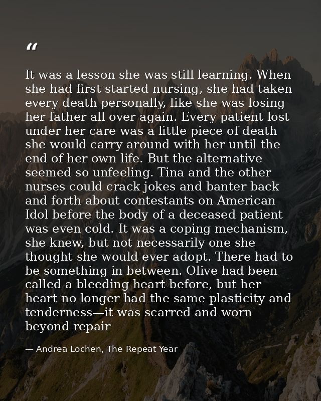 It was a lesson she was still learning. When she had first started nursing, she had taken every death personally, like s — Andrea Lochen, The Repeat Year