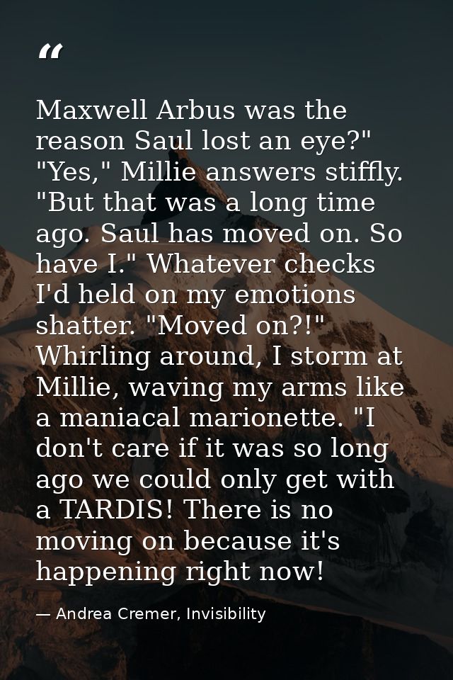 Maxwell Arbus was the reason Saul lost an eye?" "Yes," Millie answers stiffly. "But that was a long time ago. Saul has m — Andrea Cremer, Invisibility