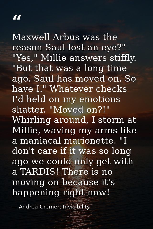 Maxwell Arbus was the reason Saul lost an eye?" "Yes," Millie answers stiffly. "But that was a long time ago. Saul has m — Andrea Cremer, Invisibility