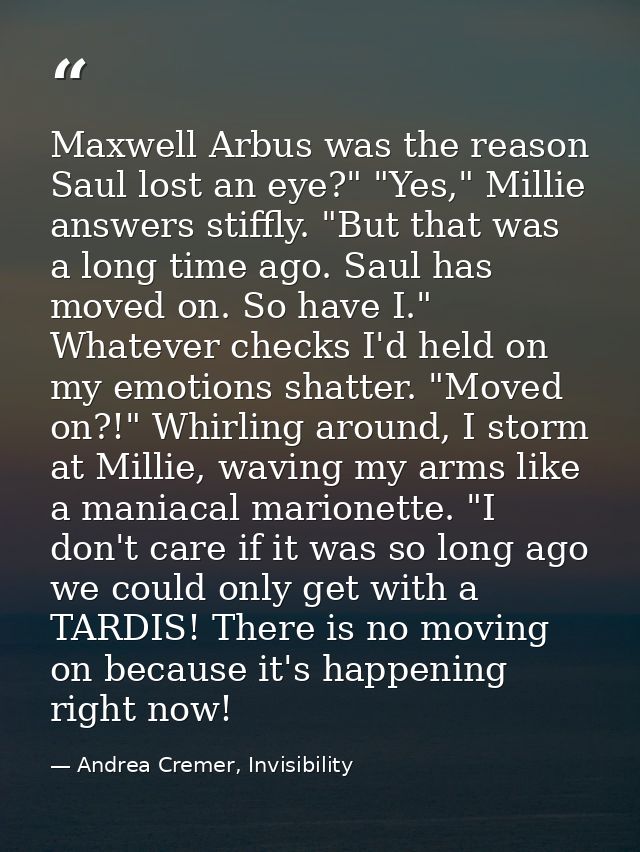 Maxwell Arbus was the reason Saul lost an eye?" "Yes," Millie answers stiffly. "But that was a long time ago. Saul has m — Andrea Cremer, Invisibility