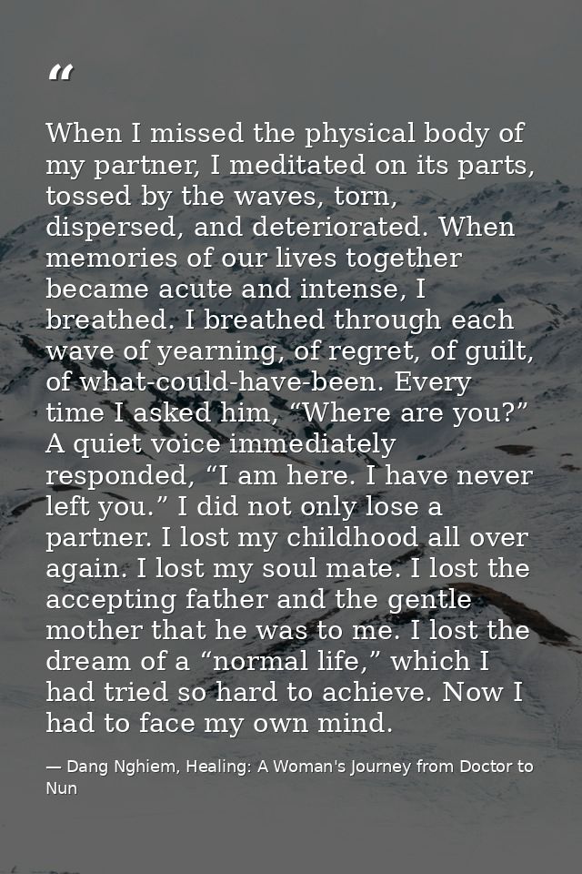 When I missed the physical body of my partner, I meditated on its parts, tossed by the waves, torn, dispersed, and deter — Dang Nghiem, Healing: A Woman's Journey from Doctor to Nun