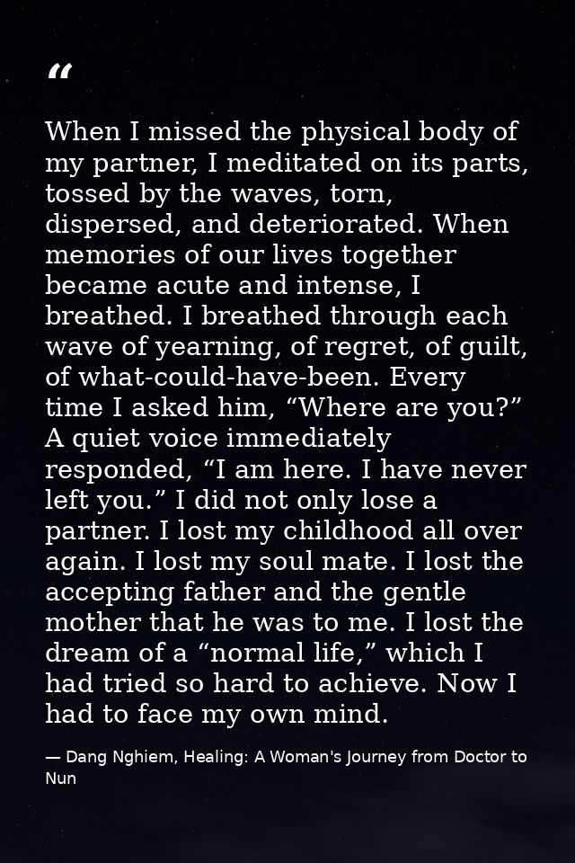 When I missed the physical body of my partner, I meditated on its parts, tossed by the waves, torn, dispersed, and deter — Dang Nghiem, Healing: A Woman's Journey from Doctor to Nun