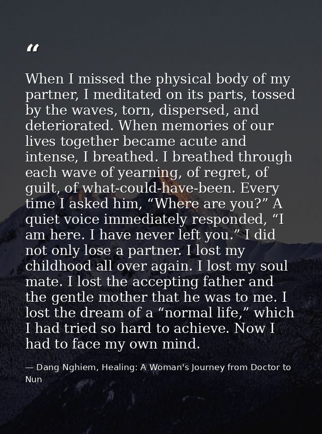 When I missed the physical body of my partner, I meditated on its parts, tossed by the waves, torn, dispersed, and deter — Dang Nghiem, Healing: A Woman's Journey from Doctor to Nun