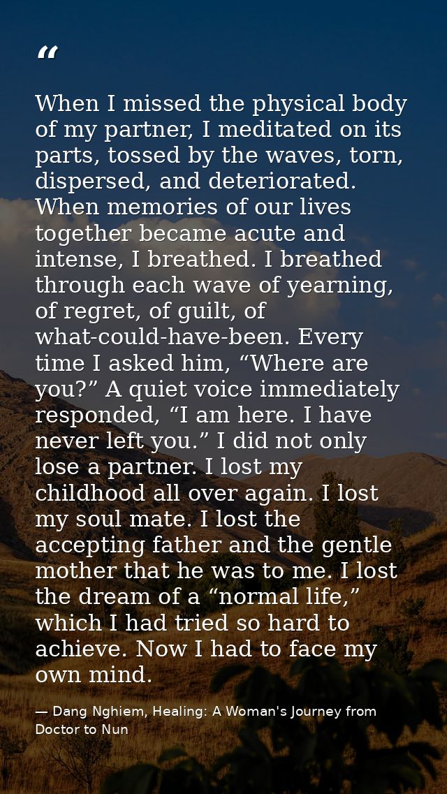 When I missed the physical body of my partner, I meditated on its parts, tossed by the waves, torn, dispersed, and deter — Dang Nghiem, Healing: A Woman's Journey from Doctor to Nun