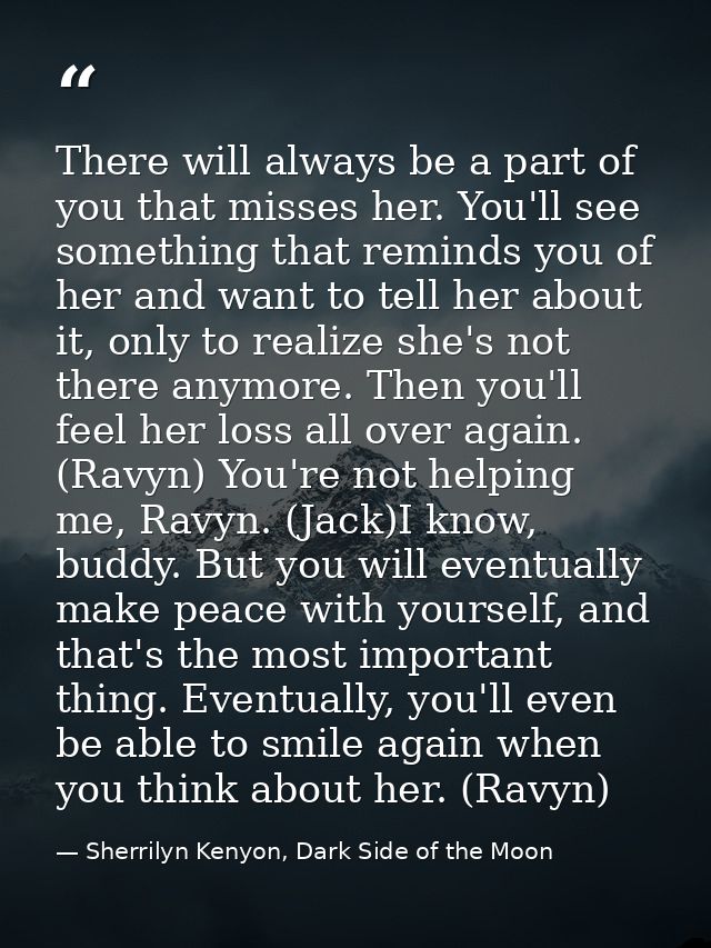 There will always be a part of you that misses her. You'll see something that reminds you of her and want to tell her ab — Sherrilyn Kenyon, Dark Side of the Moon