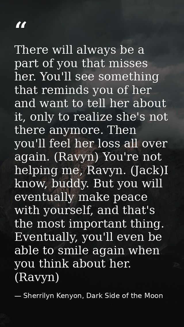 There will always be a part of you that misses her. You'll see something that reminds you of her and want to tell her ab — Sherrilyn Kenyon, Dark Side of the Moon