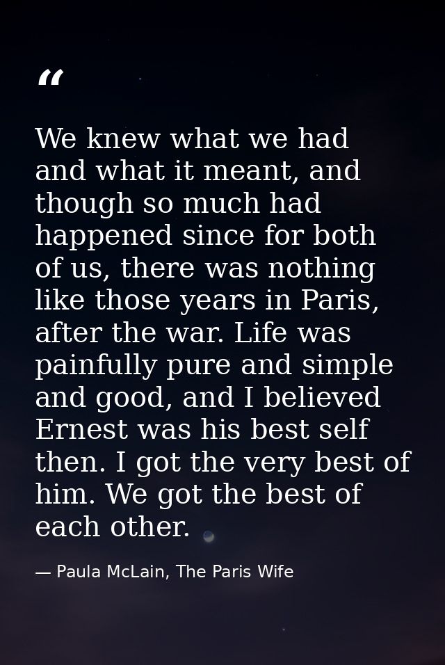 We knew what we had and what it meant, and though so much had happened since for both of us, there was nothing like thos — Paula McLain, The Paris Wife