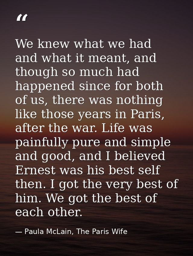 We knew what we had and what it meant, and though so much had happened since for both of us, there was nothing like thos — Paula McLain, The Paris Wife