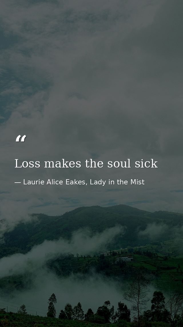 Loss makes the soul sick — Laurie Alice Eakes, Lady in the Mist