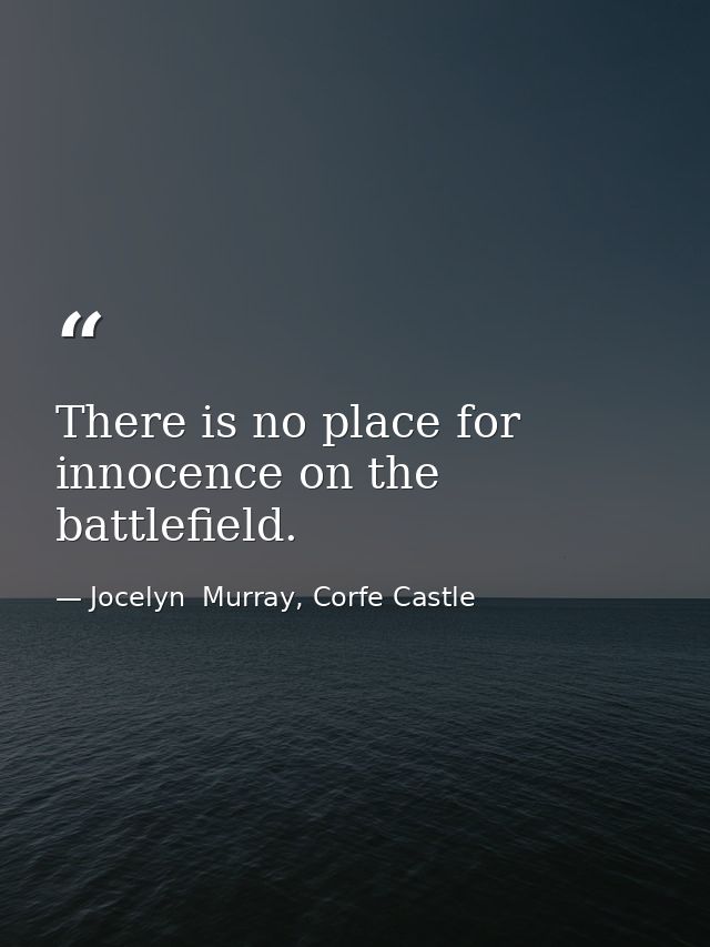 There is no place for innocence on the battlefield. — Jocelyn  Murray, Corfe Castle