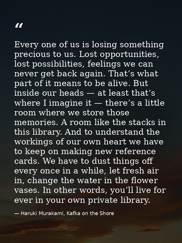 Every one of us is losing something precious to us. Lost opportunities, lost possibilities, feelings we can never get ba — Haruki Murakami, Kafka on the Shore