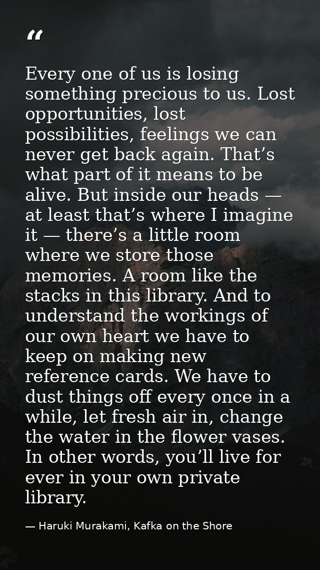 Every one of us is losing something precious to us. Lost opportunities, lost possibilities, feelings we can never get ba — Haruki Murakami, Kafka on the Shore