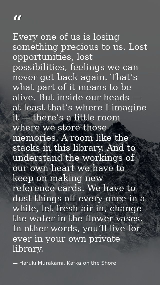 Every one of us is losing something precious to us. Lost opportunities, lost possibilities, feelings we can never get ba — Haruki Murakami, Kafka on the Shore