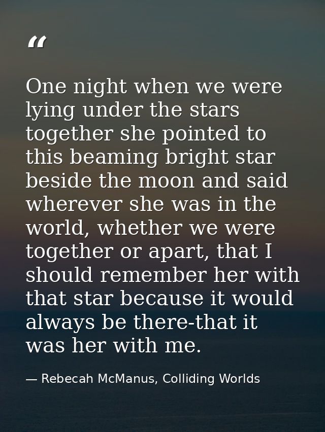 One night when we were lying under the stars together she pointed to this beaming bright star beside the moon and said w — Rebecah McManus, Colliding Worlds