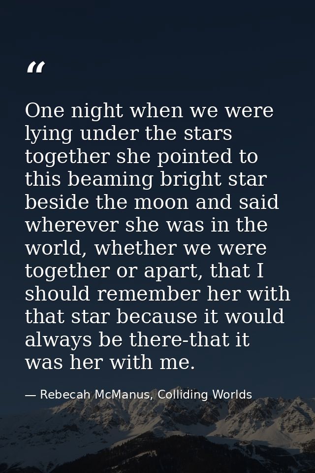 One night when we were lying under the stars together she pointed to this beaming bright star beside the moon and said w — Rebecah McManus, Colliding Worlds