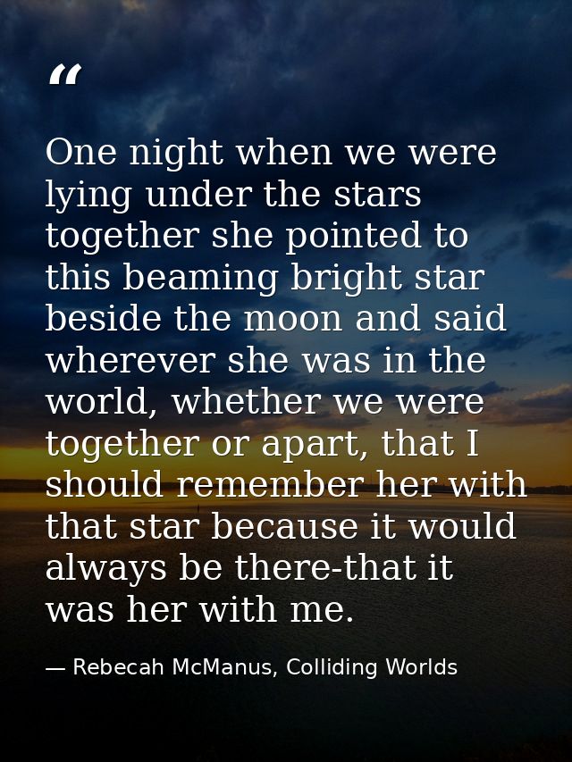 One night when we were lying under the stars together she pointed to this beaming bright star beside the moon and said w — Rebecah McManus, Colliding Worlds