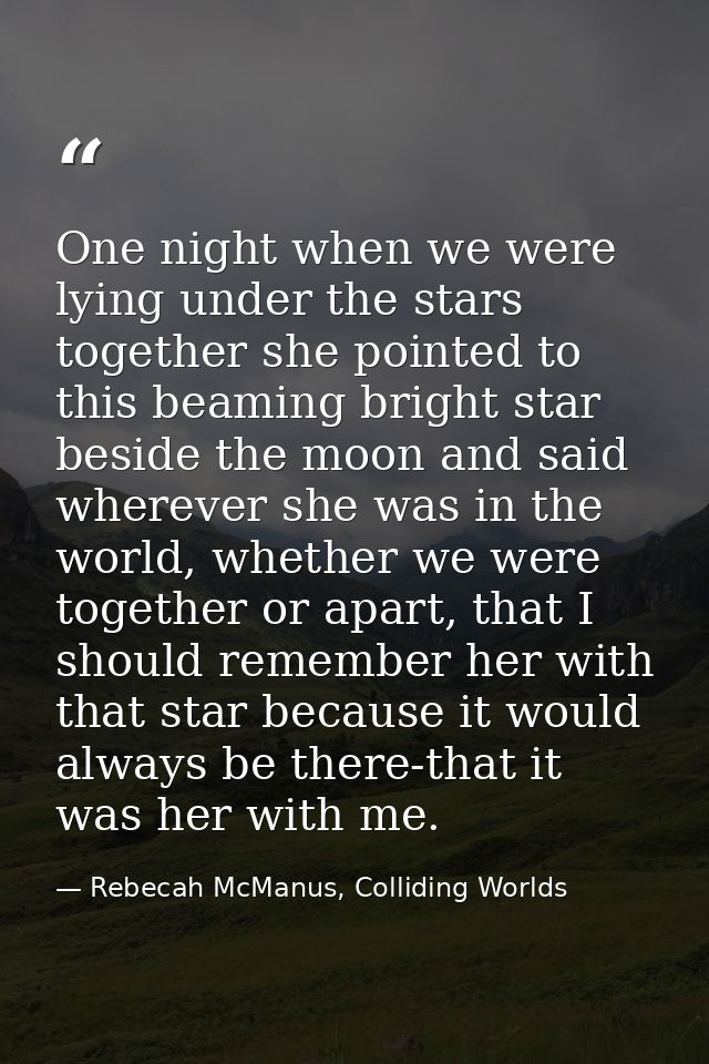 One night when we were lying under the stars together she pointed to this beaming bright star beside the moon and said w — Rebecah McManus, Colliding Worlds